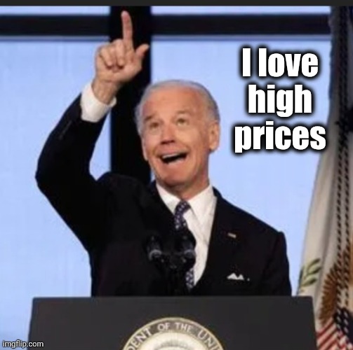 BIDEN I DID THAT | I love high prices | image tagged in biden i did that | made w/ Imgflip meme maker