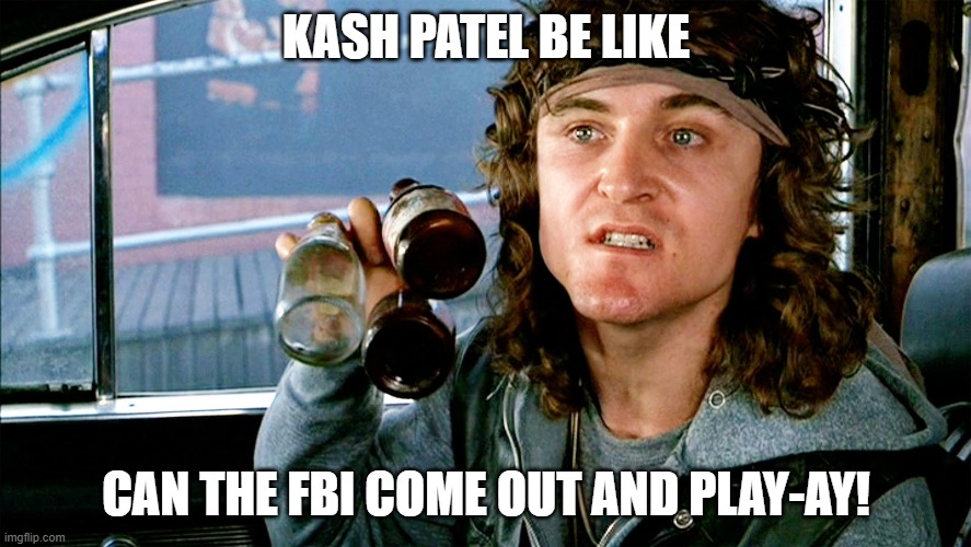 Come out and Play - Warriors | KASH PATEL BE LIKE; CAN THE FBI COME OUT AND PLAY-AY! | image tagged in come out and play - warriors,fbi,democrats | made w/ Imgflip meme maker