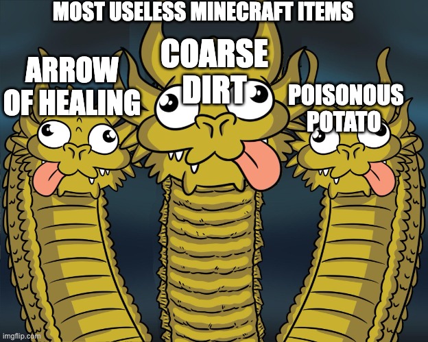 Three Headed Dragon | MOST USELESS MINECRAFT ITEMS; COARSE DIRT; ARROW OF HEALING; POISONOUS POTATO | image tagged in three headed dragon | made w/ Imgflip meme maker