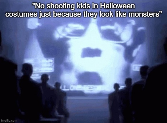 1984 gif | "No shooting kids in Halloween costumes just because they look like monsters" | image tagged in 1984 gif | made w/ Imgflip meme maker