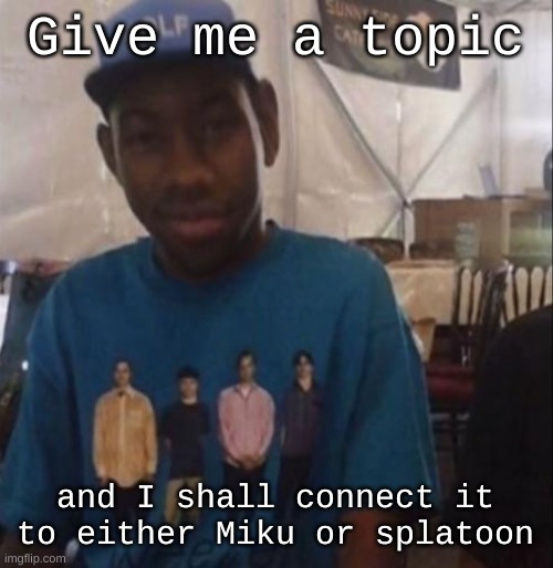 Weezer the Creator | Give me a topic; and I shall connect it to either Miku or splatoon | image tagged in weezer the creator | made w/ Imgflip meme maker