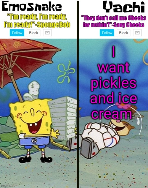 Emosnake and yachi temp | I want pickles and ice cream | image tagged in emosnake and yachi temp | made w/ Imgflip meme maker