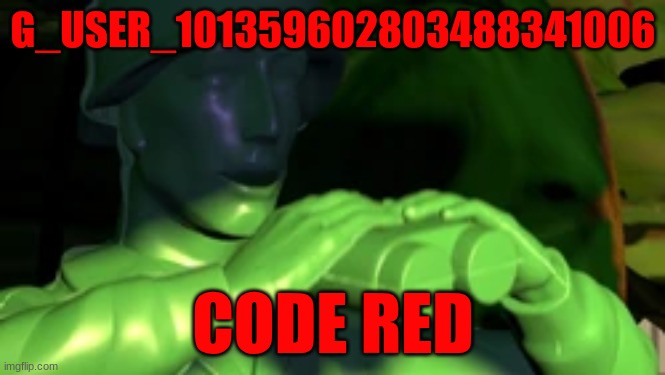 toy story soldiers | G_USER_101359602803488341006; CODE RED | image tagged in toy story soldiers | made w/ Imgflip meme maker