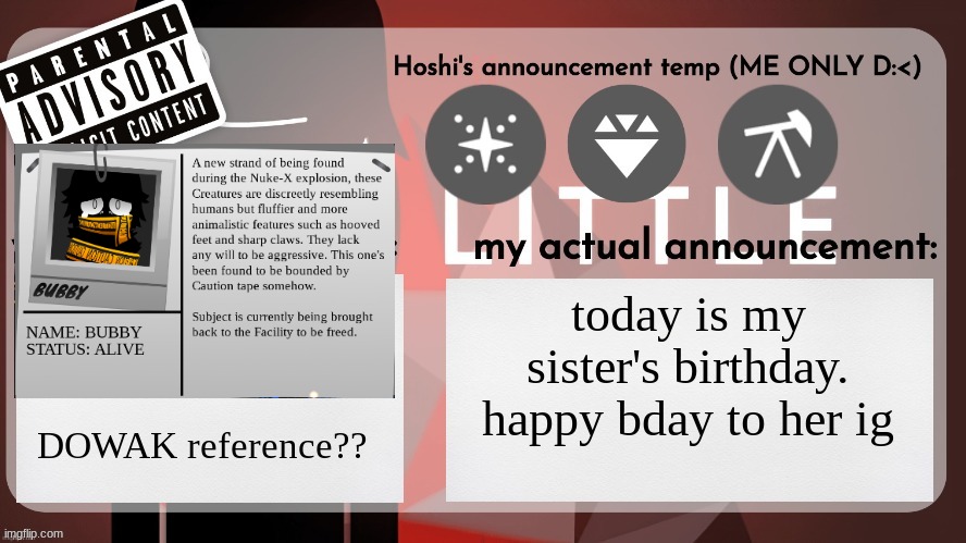 Hoshiscream's announcement temp (ME ONLY) | today is my sister's birthday. happy bday to her ig; DOWAK reference?? | image tagged in hoshiscream's announcement temp me only | made w/ Imgflip meme maker