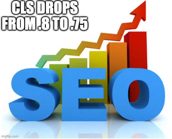 Best SEO Company USA | CLS DROPS FROM .8 TO .75 | image tagged in best seo company usa | made w/ Imgflip meme maker