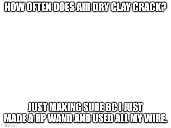 and it was 50 dollars a pack (I bought a pack of 30. used my last 3 for the wand) | HOW OFTEN DOES AIR DRY CLAY CRACK? JUST MAKING SURE BC I JUST MADE A HP WAND AND USED ALL MY WIRE. | made w/ Imgflip meme maker