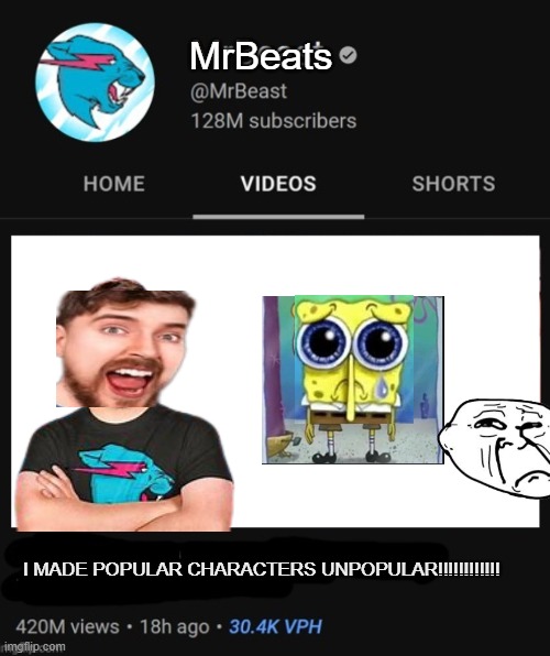 wha? mr best | MrBeats; I MADE POPULAR CHARACTERS UNPOPULAR!!!!!!!!!!!! | image tagged in mrbeast thumbnail template | made w/ Imgflip meme maker