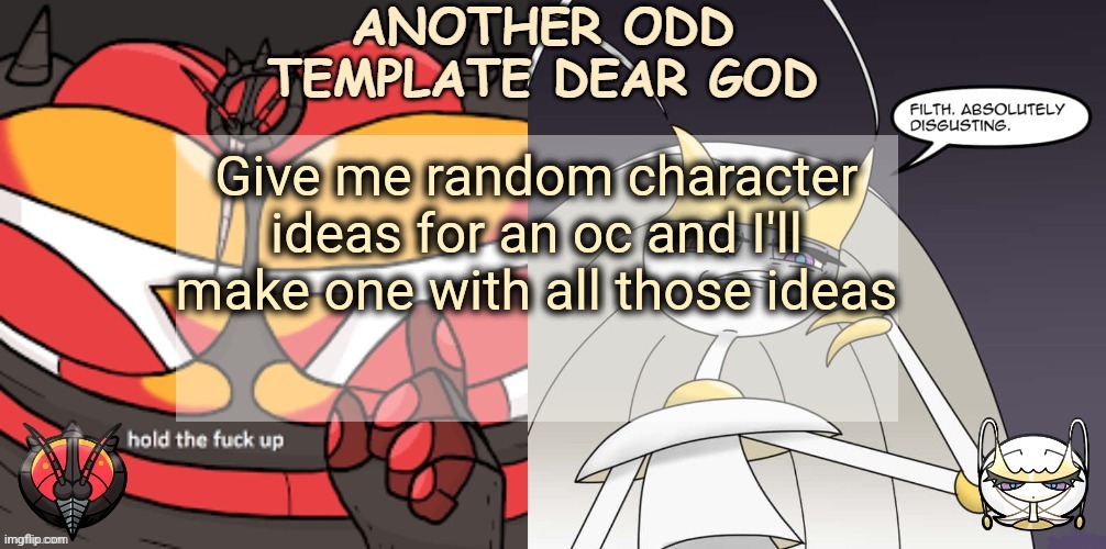 ANOTHER ODD ANNOUNCEMENT TEMPLATE DEAR GOD | Give me random character ideas for an oc and I'll make one with all those ideas | image tagged in another odd announcement template dear god | made w/ Imgflip meme maker
