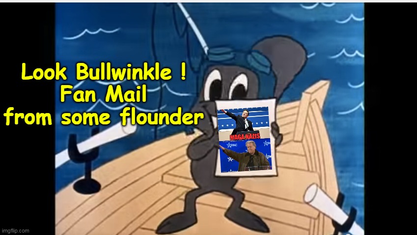 Look Bullwinkle !
Fan Mail from some flounder | made w/ Imgflip meme maker