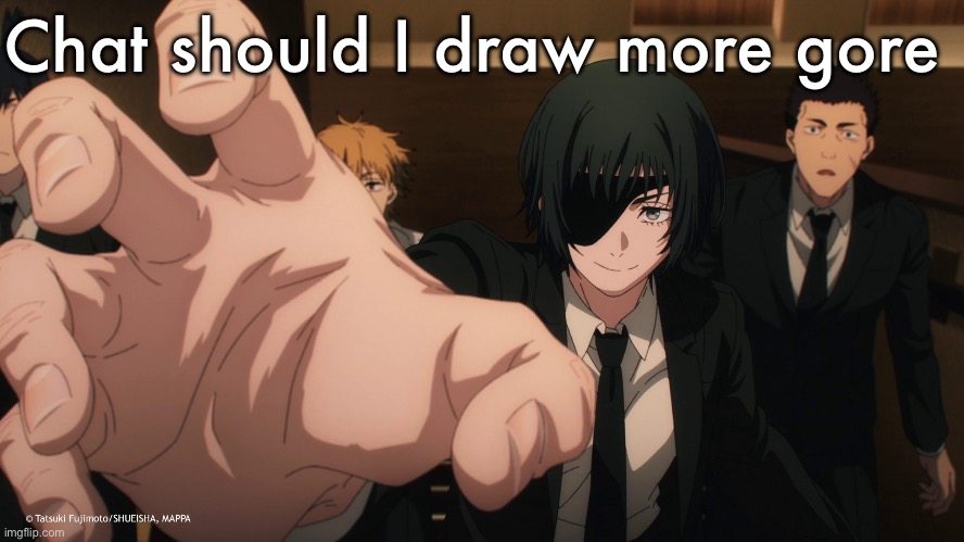 Himeno reach | Chat should I draw more gore | image tagged in himeno reach | made w/ Imgflip meme maker