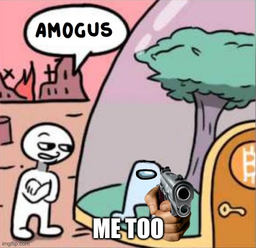 amogus | ME TOO | image tagged in amogus | made w/ Imgflip meme maker