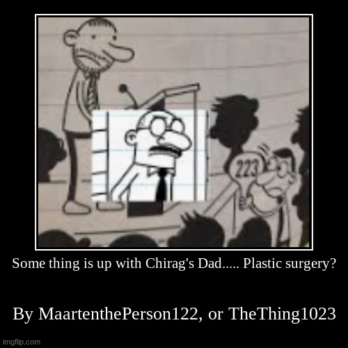 Put what you guys think about Chirag's Dad in the comment | Some thing is up with Chirag's Dad..... Plastic surgery? | By MaartenthePerson122, or TheThing1023 | image tagged in funny,demotivationals | made w/ Imgflip demotivational maker