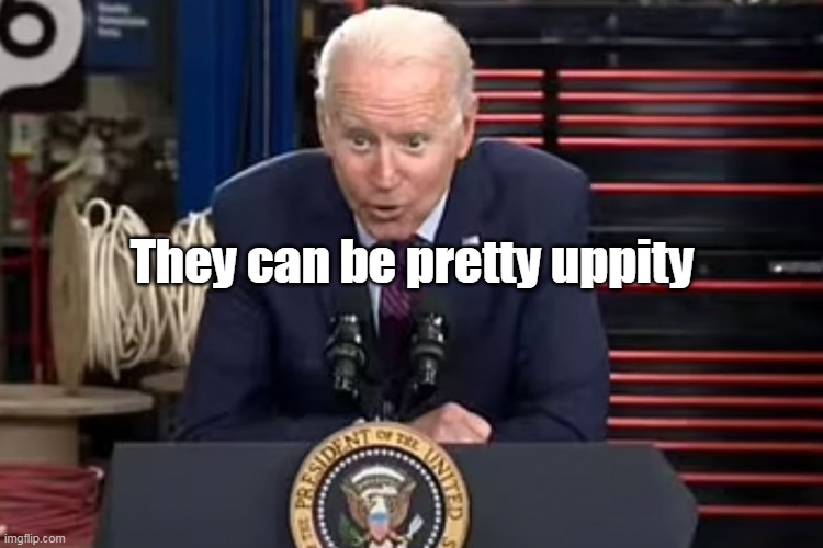 They can be pretty uppity | made w/ Imgflip meme maker