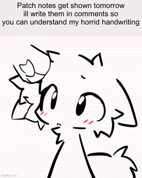 Patch notes get shown tomorrow ill write them in comments so you can understand my horrid handwriting | made w/ Imgflip meme maker