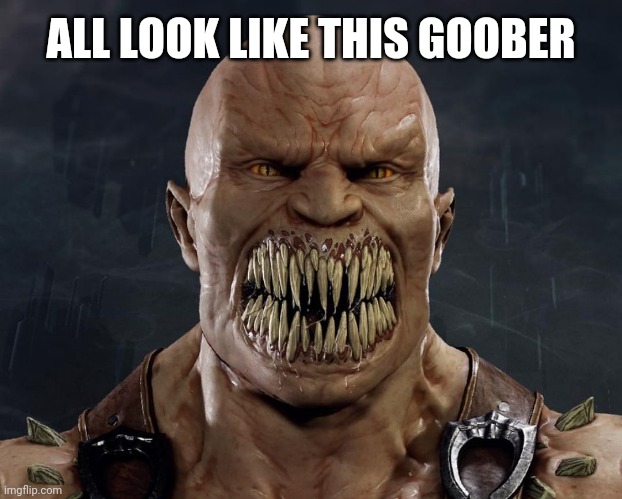 MK11 Baraka | ALL LOOK LIKE THIS GOOBER | image tagged in mk11 baraka | made w/ Imgflip meme maker