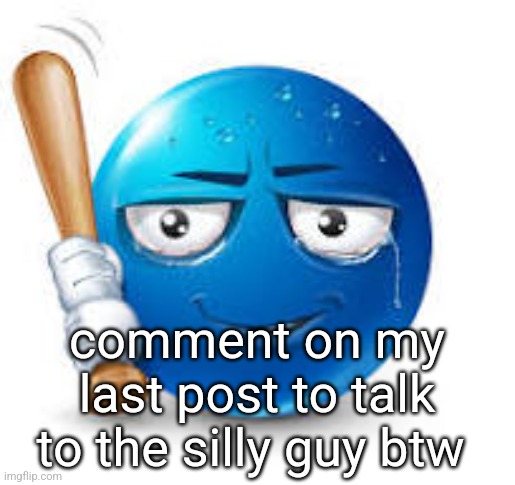 blue bat emoji | comment on my last post to talk to the silly guy btw | image tagged in blue bat emoji | made w/ Imgflip meme maker