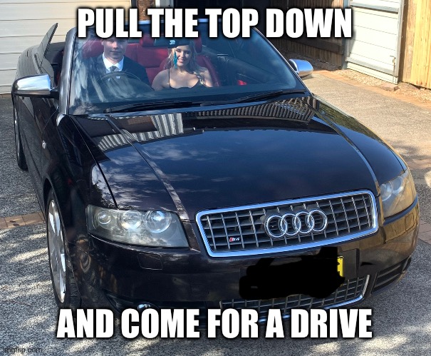 Audi S4 | PULL THE TOP DOWN; AND COME FOR A DRIVE | image tagged in audi,topless | made w/ Imgflip meme maker