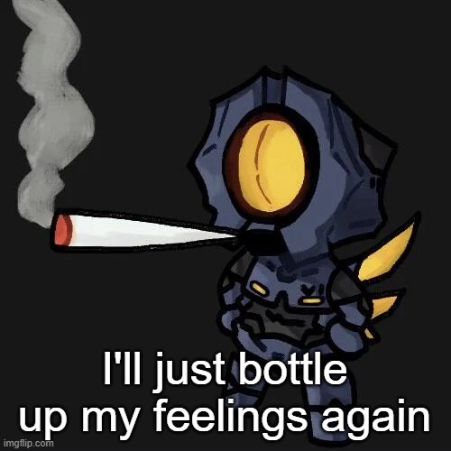 V1 smoking a fat blunt | I'll just bottle up my feelings again | image tagged in v1 smoking a fat blunt | made w/ Imgflip meme maker