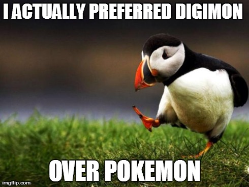 Unpopular Opinion Puffin | I ACTUALLY PREFERRED DIGIMON  OVER POKEMON | image tagged in memes,unpopular opinion puffin | made w/ Imgflip meme maker