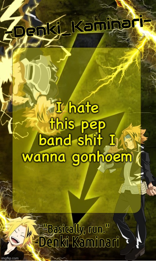 Go home* | I hate this pep band shit I wanna go home | image tagged in kickass -denki_kaminari- template | made w/ Imgflip meme maker
