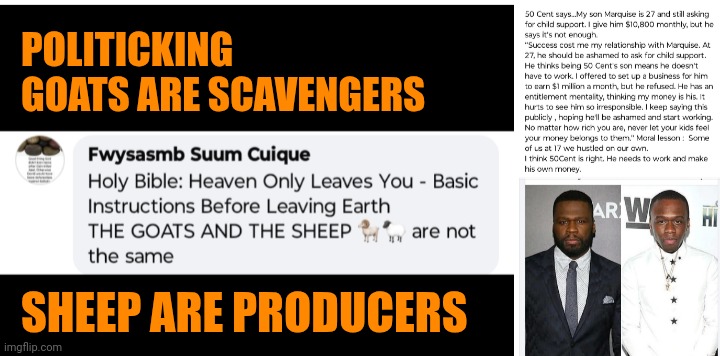 Funny | POLITICKING 
GOATS ARE SCAVENGERS; SHEEP ARE PRODUCERS | image tagged in funny,politics,holy bible,productivity,bum,parenting | made w/ Imgflip meme maker