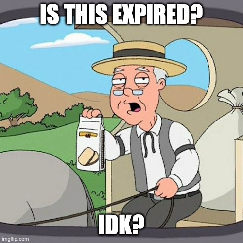 Pepperidge Farm Remembers | IS THIS EXPIRED? IDK? | image tagged in memes,pepperidge farm remembers | made w/ Imgflip meme maker