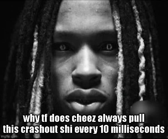 King Von | why tf does cheez always pull this crashout shi every 10 milliseconds | image tagged in king von | made w/ Imgflip meme maker