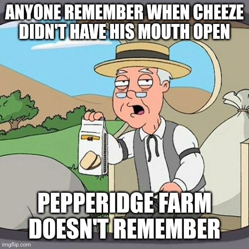 Pepperidge Farm Remembers | ANYONE REMEMBER WHEN CHEEZE DIDN'T HAVE HIS MOUTH OPEN; PEPPERIDGE FARM DOESN'T REMEMBER | image tagged in memes,pepperidge farm remembers | made w/ Imgflip meme maker