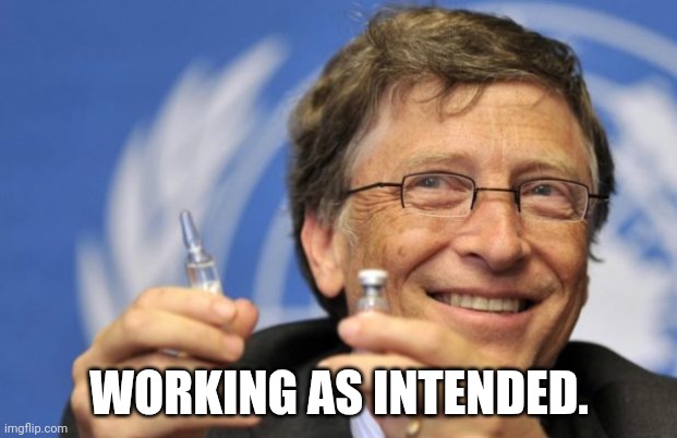 WORKING AS INTENDED. | image tagged in bill gates loves vaccines | made w/ Imgflip meme maker