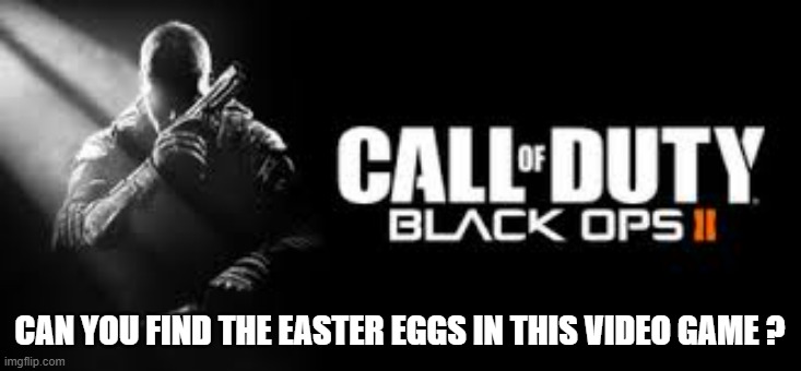 Can you find the Easter Eggs in Call of Duty: Black Ops video game? | CAN YOU FIND THE EASTER EGGS IN THIS VIDEO GAME ? | image tagged in gaming,video games,playstation,easter,easter eggs,games | made w/ Imgflip meme maker