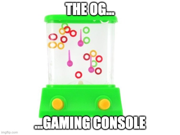 The Og gaming console | THE OG... ...GAMING CONSOLE | image tagged in nostalgia,childhood,relatable,funny,memes,humor | made w/ Imgflip meme maker