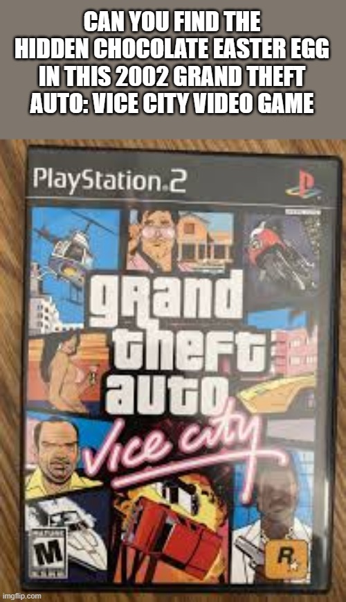 Can you fin the hidden Easter egg in the Grand Theft Auto: Vice City from 2002? | CAN YOU FIND THE HIDDEN CHOCOLATE EASTER EGG IN THIS 2002 GRAND THEFT AUTO: VICE CITY VIDEO GAME | image tagged in gaming,games,playstation,grand theft auto,easter,easter egg | made w/ Imgflip meme maker