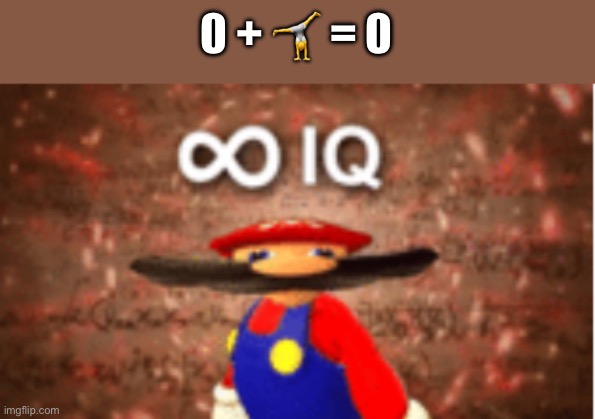 Infinite IQ | 0 + ? = 0 | image tagged in infinite iq | made w/ Imgflip meme maker