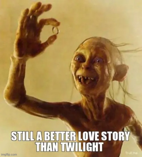 Twilight of the Rings | image tagged in twilight,still a better love story than twilight,gollum,my precious gollum | made w/ Imgflip meme maker