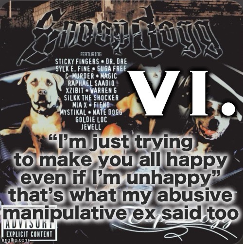 @nat | “I’m just trying to make you all happy even if I’m unhappy” that’s what my abusive manipulative ex said too | image tagged in vi 2nd template | made w/ Imgflip meme maker