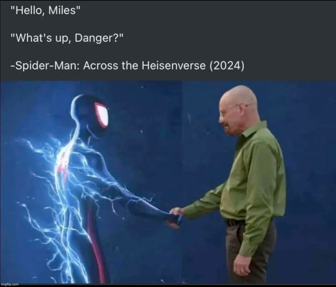 I would absolutely go to theaters and watch Walter White teach Miles Morales how to cook meth | made w/ Imgflip meme maker