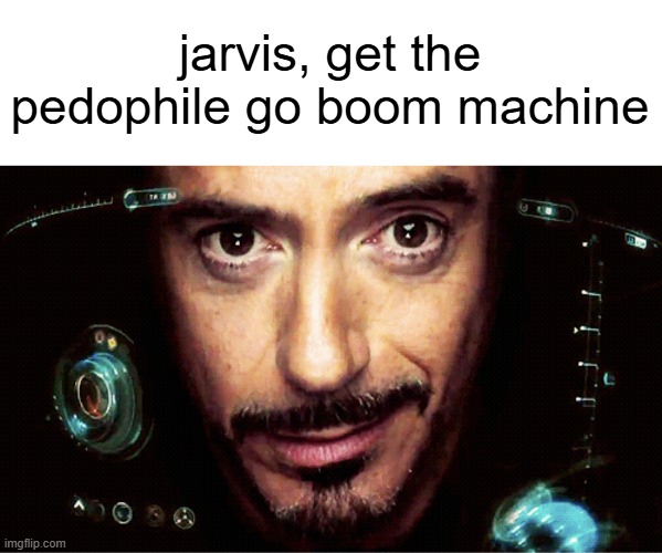 jarvis, get the pedophile go boom machine | image tagged in jarvis | made w/ Imgflip meme maker