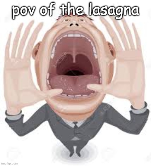 pov of the lasagna | made w/ Imgflip meme maker