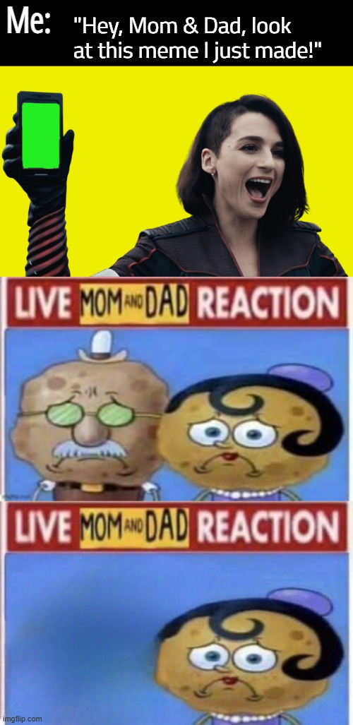 Me:; "Hey, Mom & Dad, look at this meme I just made!" | image tagged in live mom and dad reaction | made w/ Imgflip meme maker