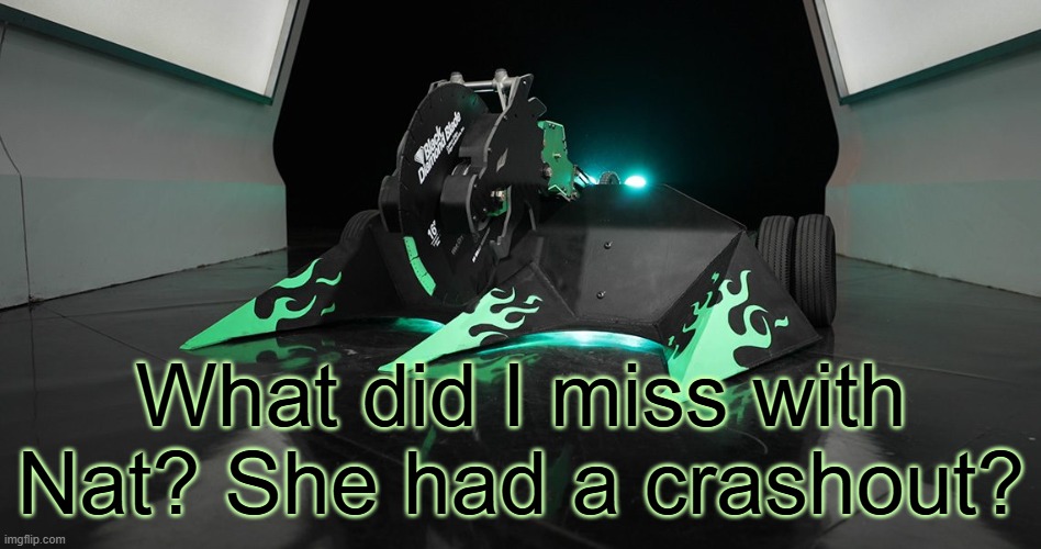 SAWBLAZE | What did I miss with Nat? She had a crashout? | image tagged in sawblaze | made w/ Imgflip meme maker