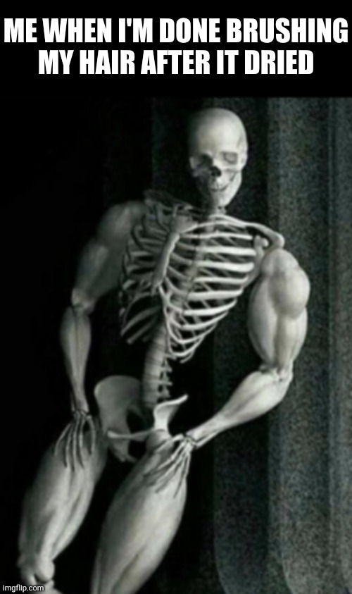 my arms are tired as hell but at least i look like i belong in black sabbath | ME WHEN I'M DONE BRUSHING MY HAIR AFTER IT DRIED | image tagged in memes,blank transparent square,buff skeleton | made w/ Imgflip meme maker