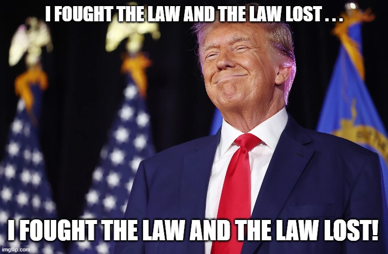 Donald Trump Fought The Law | I FOUGHT THE LAW AND THE LAW LOST . . . I FOUGHT THE LAW AND THE LAW LOST! | image tagged in donald trump,trump fights the law,bobby fuller four | made w/ Imgflip meme maker