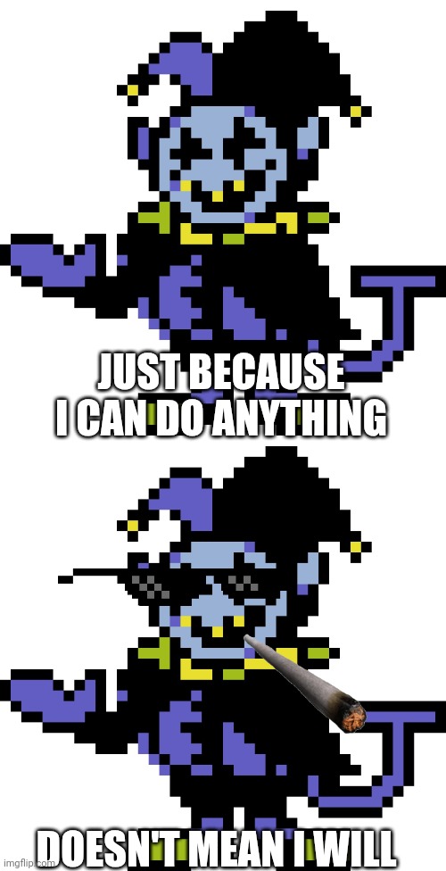 JUST BECAUSE I CAN DO ANYTHING DOESN'T MEAN I WILL | image tagged in jevil meme | made w/ Imgflip meme maker