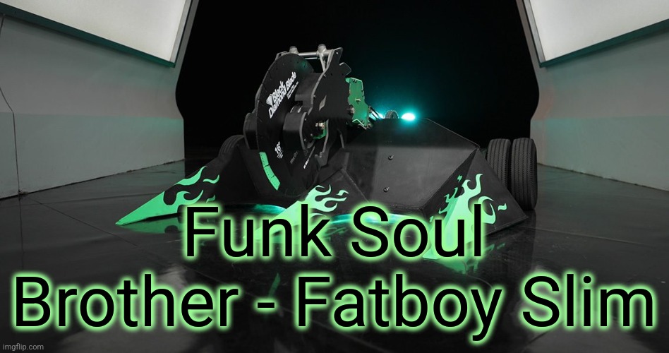 SAWBLAZE | Funk Soul Brother - Fatboy Slim | image tagged in sawblaze | made w/ Imgflip meme maker