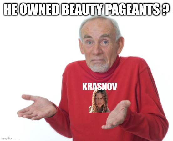 Guess I'll die  | HE OWNED BEAUTY PAGEANTS ? KRASNOV | image tagged in guess i'll die | made w/ Imgflip meme maker
