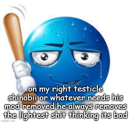 blue bat emoji | on my right testicle shinobii or whatever needs his mod removed he always removes the lightest shit thinking its bad | image tagged in blue bat emoji | made w/ Imgflip meme maker