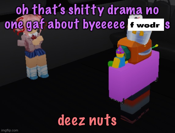 why is natsuki in item asylum | oh that’s shitty drama no one gaf about byeeeee            s; deez nuts | image tagged in why is natsuki in item asylum | made w/ Imgflip meme maker