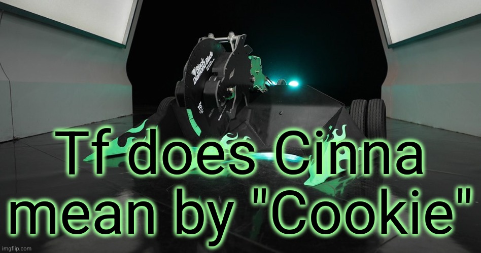 SAWBLAZE | Tf does Cinna mean by "Cookie" | image tagged in sawblaze | made w/ Imgflip meme maker