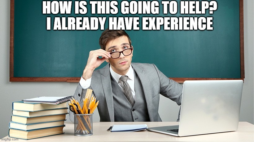 orientation | HOW IS THIS GOING TO HELP?
I ALREADY HAVE EXPERIENCE | image tagged in negativity | made w/ Imgflip meme maker
