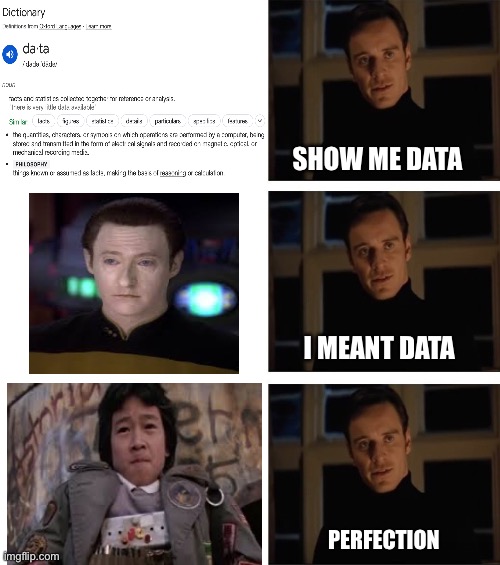 Data | SHOW ME DATA; I MEANT DATA; PERFECTION | image tagged in michael fassbender perfection | made w/ Imgflip meme maker